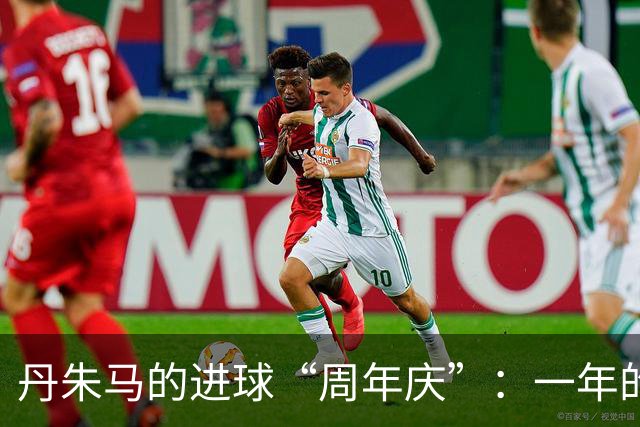 丹朱马的进球“周年庆”：一年的孤独奔跑
