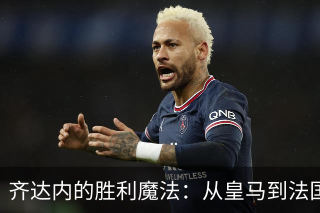 齐达内的胜利魔法：从皇马到法国队，教练生涯的开局秀
